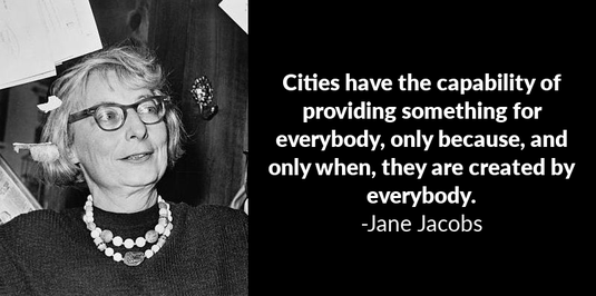 Jane Jacobs inspirational quote: Cities have the capability of providing something for everybody, only because, and only when, they are created by everybody.